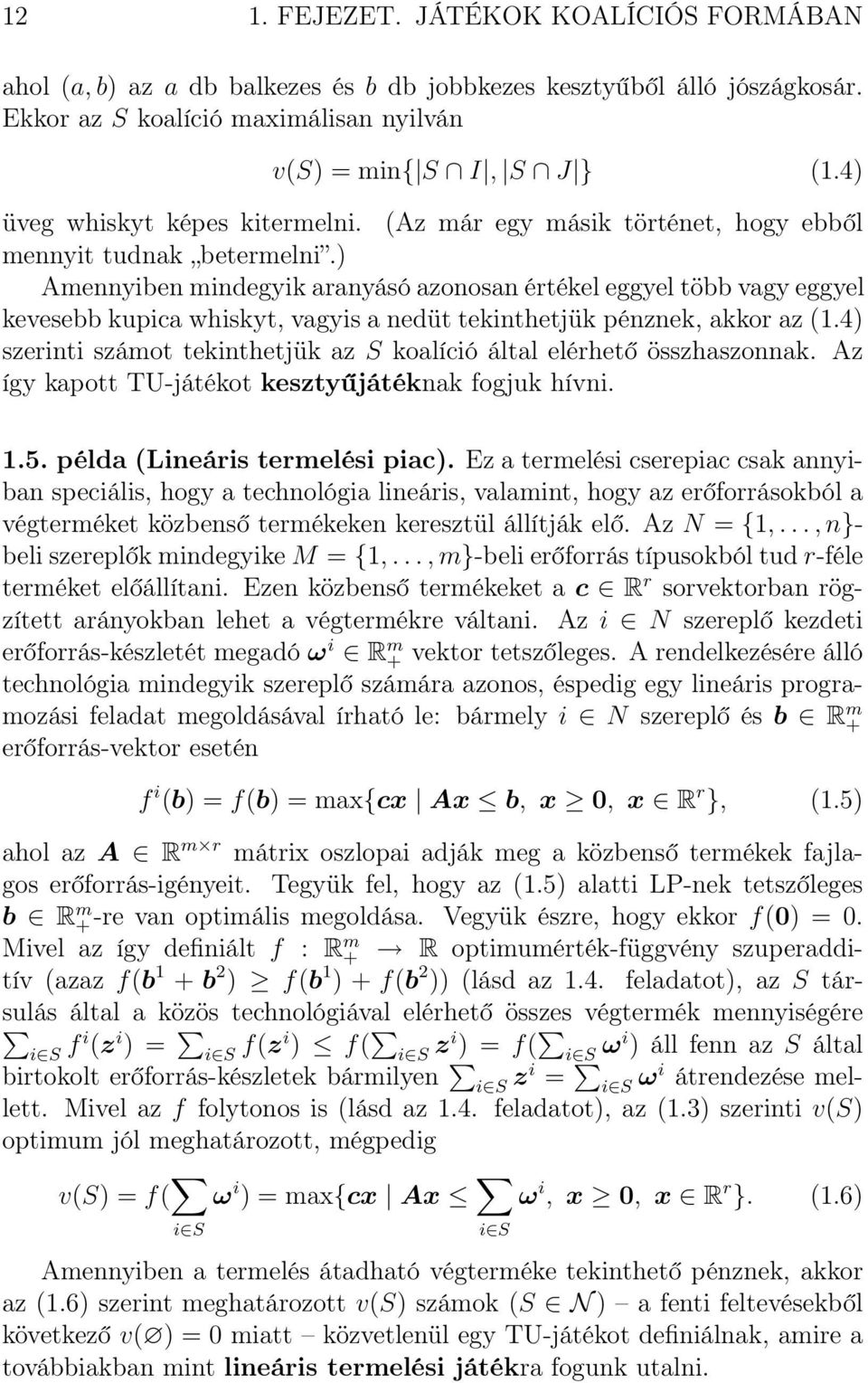 ) Amennyiben mindegyik aranyásó azonosan értékel eggyel több vagy eggyel kevesebb kupica whiskyt, vagyis a nedüt tekinthetjük pénznek, akkor az (1.