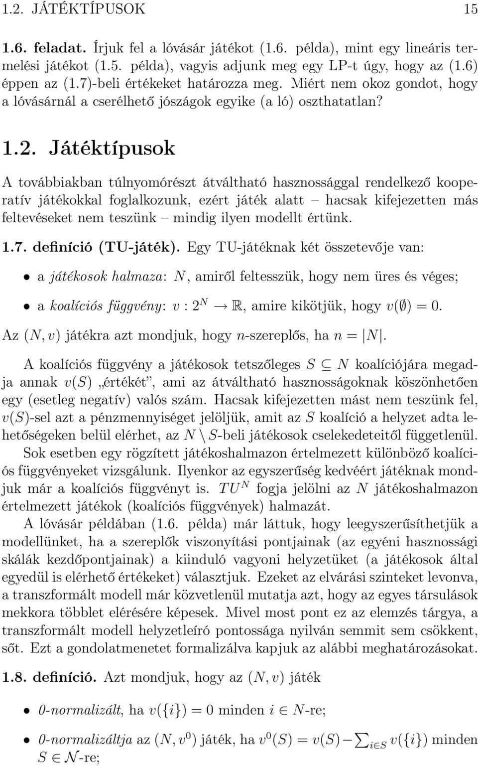 Játéktípusok A továbbiakban túlnyomórészt átváltható hasznossággal rendelkező kooperatív játékokkal foglalkozunk, ezért játék alatt hacsak kifejezetten más feltevéseket nem teszünk mindig ilyen