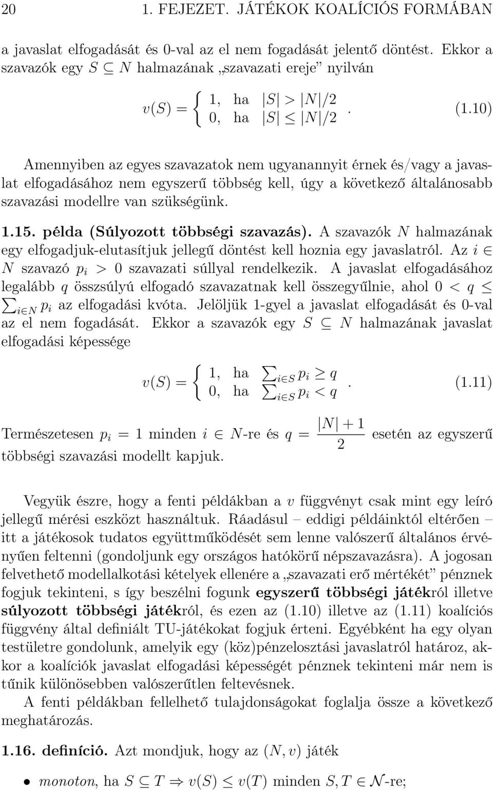 10) Amennyiben az egyes szavazatok nem ugyanannyit érnek és/vagy a javaslat elfogadásához nem egyszerű többség kell, úgy a következő általánosabb szavazási modellre van szükségünk. 1.15.