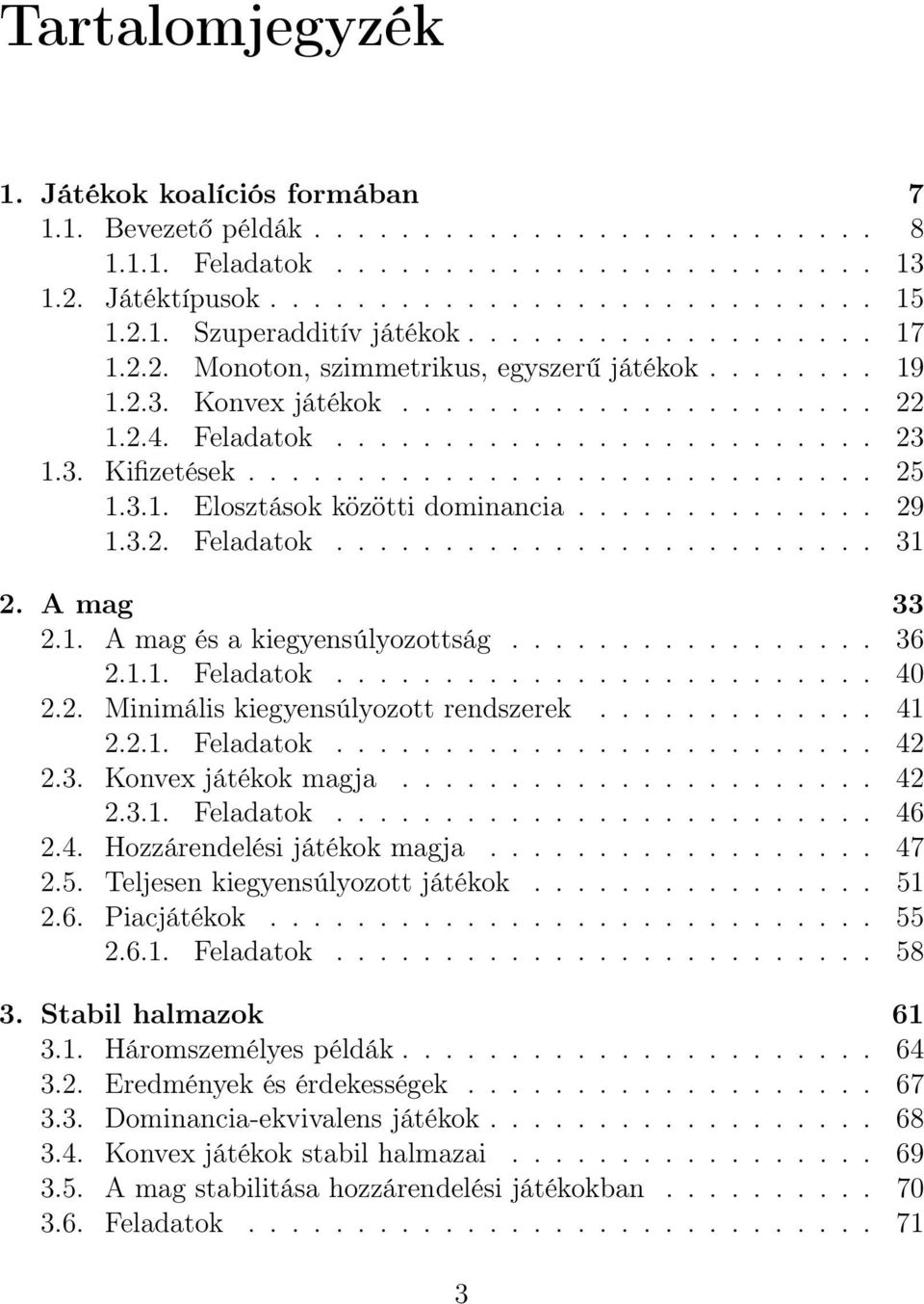 3.1. Elosztások közötti dominancia.............. 29 1.3.2. Feladatok......................... 31 2. A mag 33 2.1. A mag és a kiegyensúlyozottság................. 36 2.1.1. Feladatok......................... 40 2.