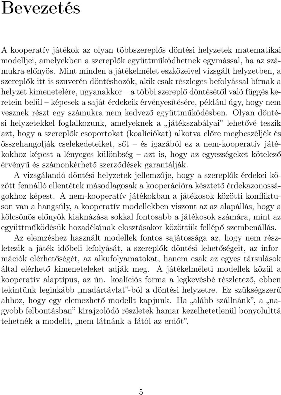 döntésétől való függés keretein belül képesek a saját érdekeik érvényesítésére, például úgy, hogy nem vesznek részt egy számukra nem kedvező együttműködésben.