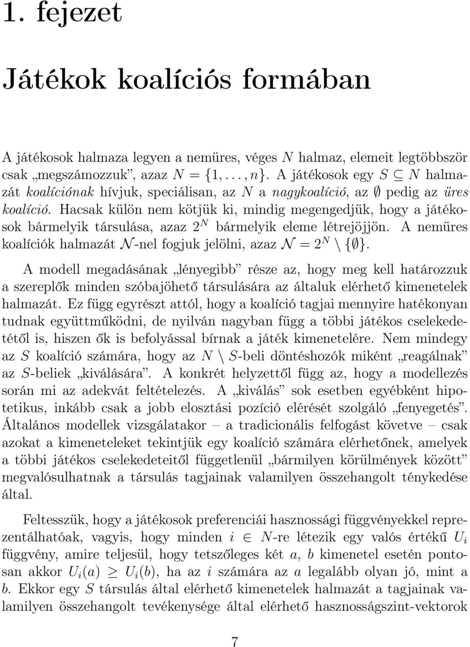 Hacsak külön nem kötjük ki, mindig megengedjük, hogy a játékosok bármelyik társulása, azaz 2 N bármelyik eleme létrejöjjön. A nemüres koalíciók halmazát N -nel fogjuk jelölni, azaz N = 2 N \ { }.