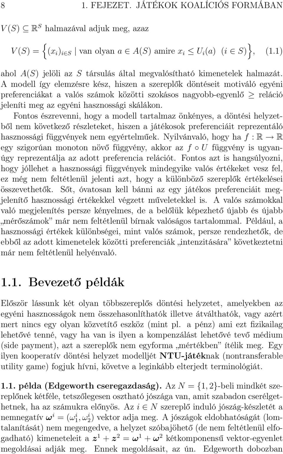 A modell így elemzésre kész, hiszen a szereplők döntéseit motiváló egyéni preferenciákat a valós számok közötti szokásos nagyobb-egyenlő reláció jeleníti meg az egyéni hasznossági skálákon.