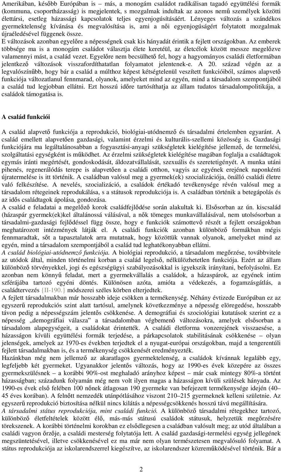 Lényeges változás a szándékos gyermektelenség kívánása és megvalósítása is, ami a nıi egyenjogúságért folytatott mozgalmak újraéledésével függenek össze.