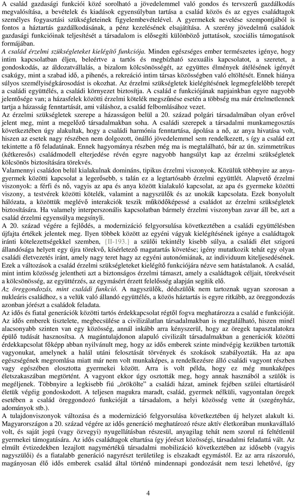 A szerény jövedelmő családok gazdasági funkcióinak teljesítését a társadalom is elısegíti különbözı juttatások, szociális támogatások formájában. A család érzelmi szükségleteket kielégítı funkciója.