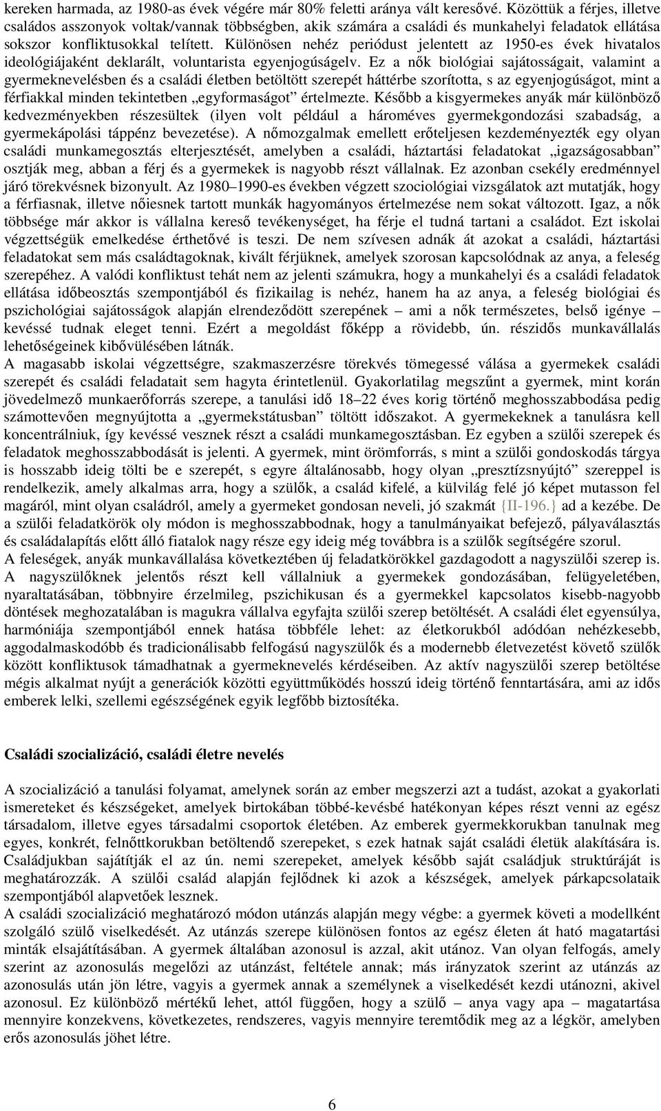 Különösen nehéz periódust jelentett az 1950-es évek hivatalos ideológiájaként deklarált, voluntarista egyenjogúságelv.