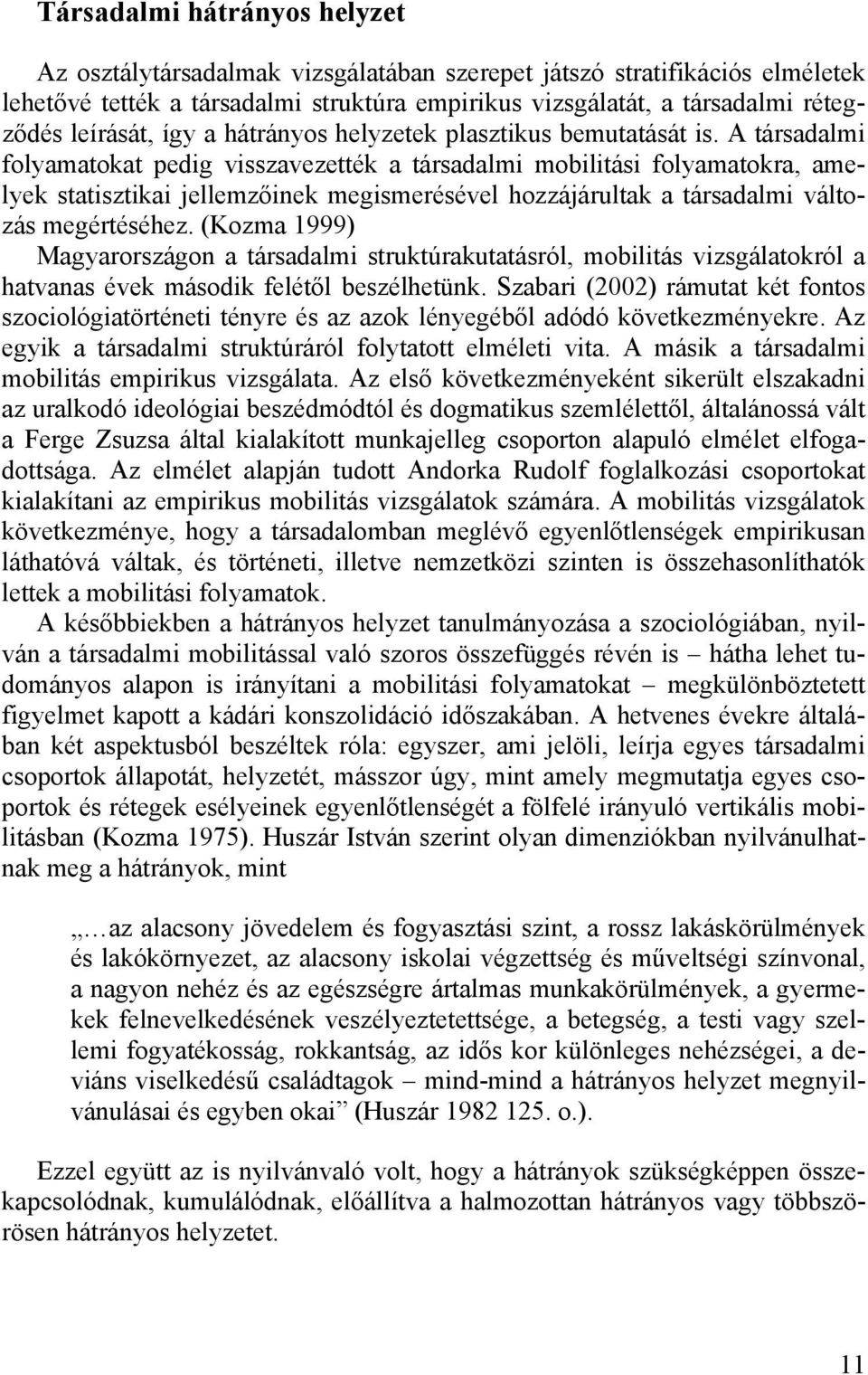 A társadalmi folyamatokat pedig visszavezették a társadalmi mobilitási folyamatokra, amelyek statisztikai jellemzőinek megismerésével hozzájárultak a társadalmi változás megértéséhez.