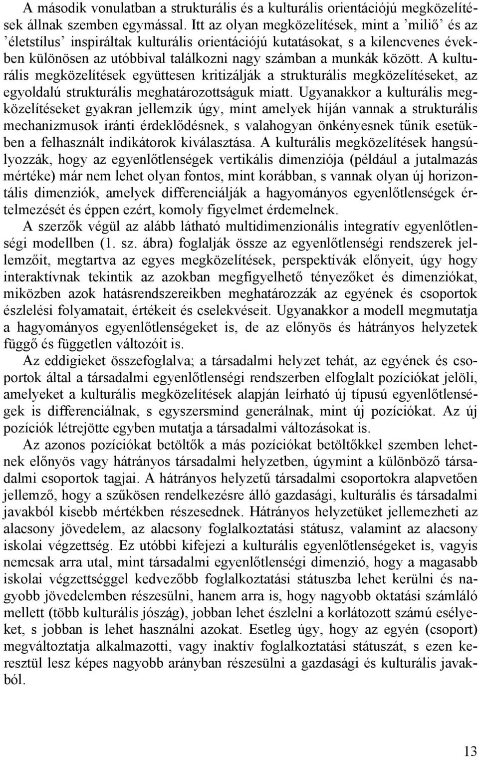 A kulturális megközelítések együttesen kritizálják a strukturális megközelítéseket, az egyoldalú strukturális meghatározottságuk miatt.