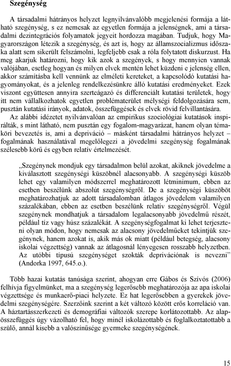 Ha meg akarjuk határozni, hogy kik azok a szegények, s hogy mennyien vannak valójában, esetleg hogyan és milyen elvek mentén lehet küzdeni e jelenség ellen, akkor számításba kell vennünk az elméleti