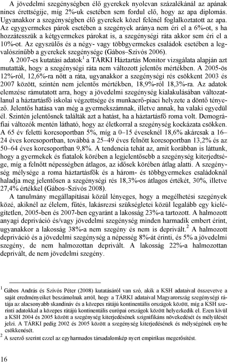 Az egygyermekes párok esetében a szegények aránya nem éri el a 6%-ot, s ha hozzátesszük a kétgyermekes párokat is, a szegénységi ráta akkor sem éri el a 10%-ot.