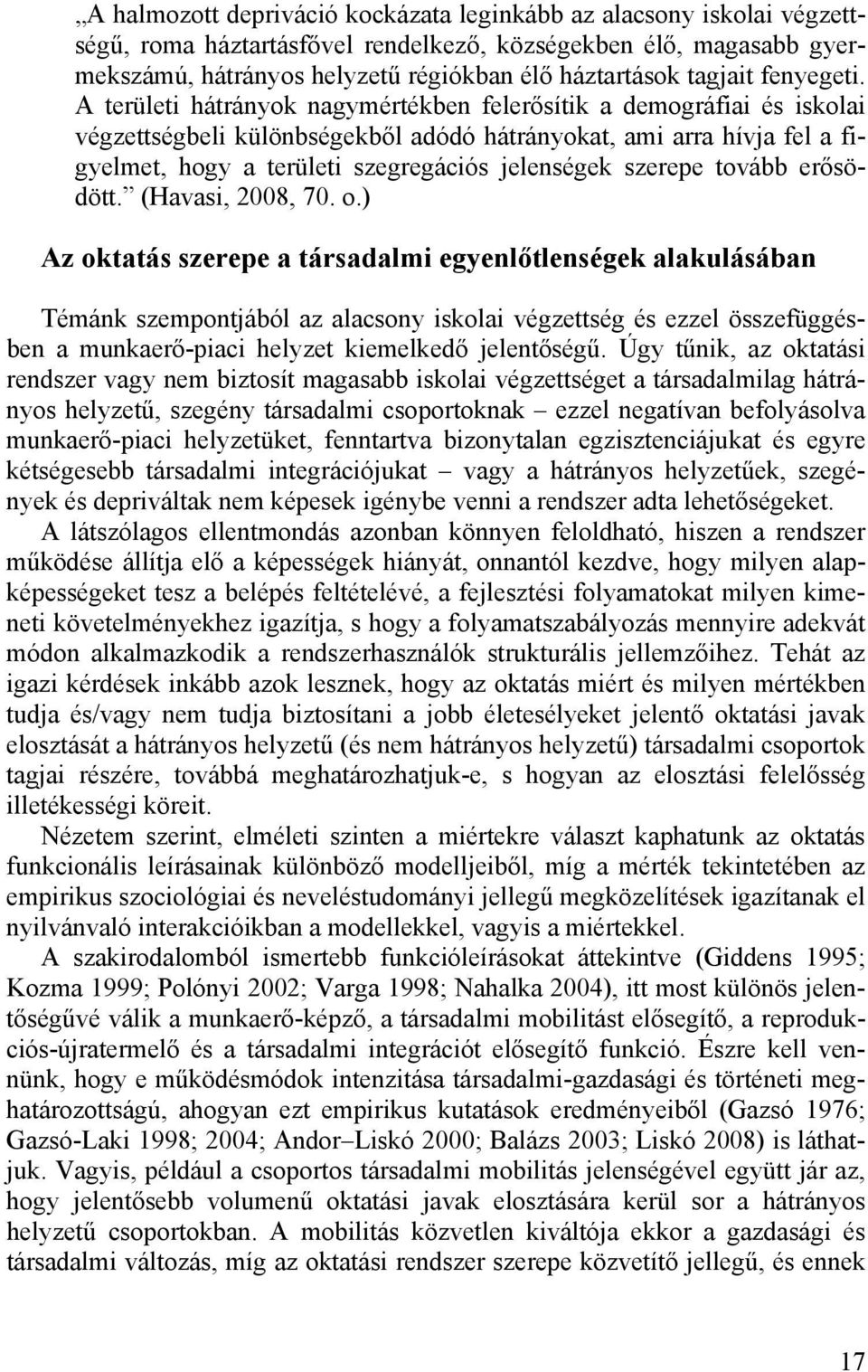 A területi hátrányok nagymértékben felerősítik a demográfiai és iskolai végzettségbeli különbségekből adódó hátrányokat, ami arra hívja fel a figyelmet, hogy a területi szegregációs jelenségek