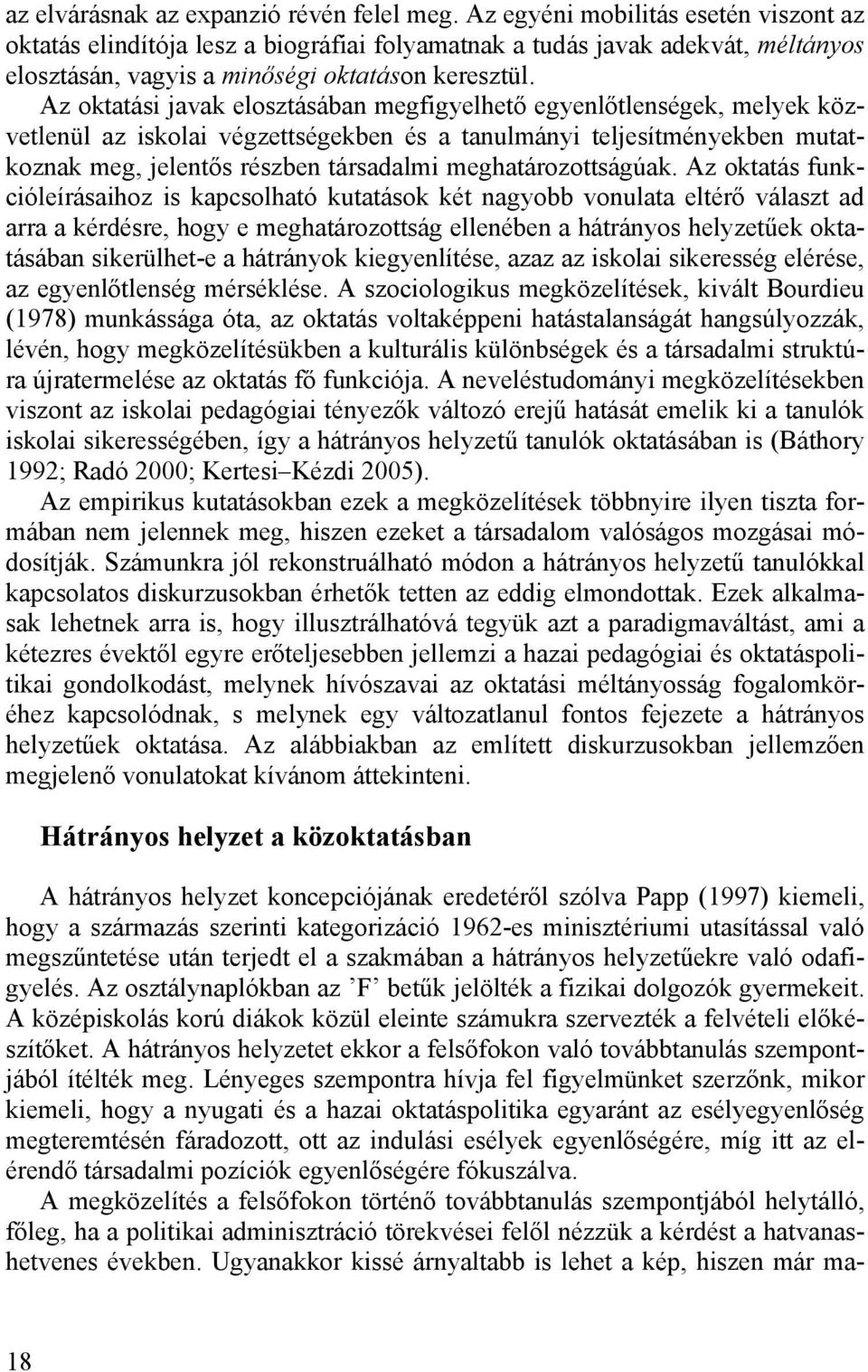 Az oktatási javak elosztásában megfigyelhető egyenlőtlenségek, melyek közvetlenül az iskolai végzettségekben és a tanulmányi teljesítményekben mutatkoznak meg, jelentős részben társadalmi