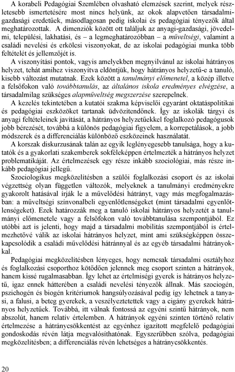 A dimenziók között ott találjuk az anyagi-gazdasági, jövedelmi, települési, lakhatási, és a legmeghatározóbban a műveltségi, valamint a családi nevelési és erkölcsi viszonyokat, de az iskolai