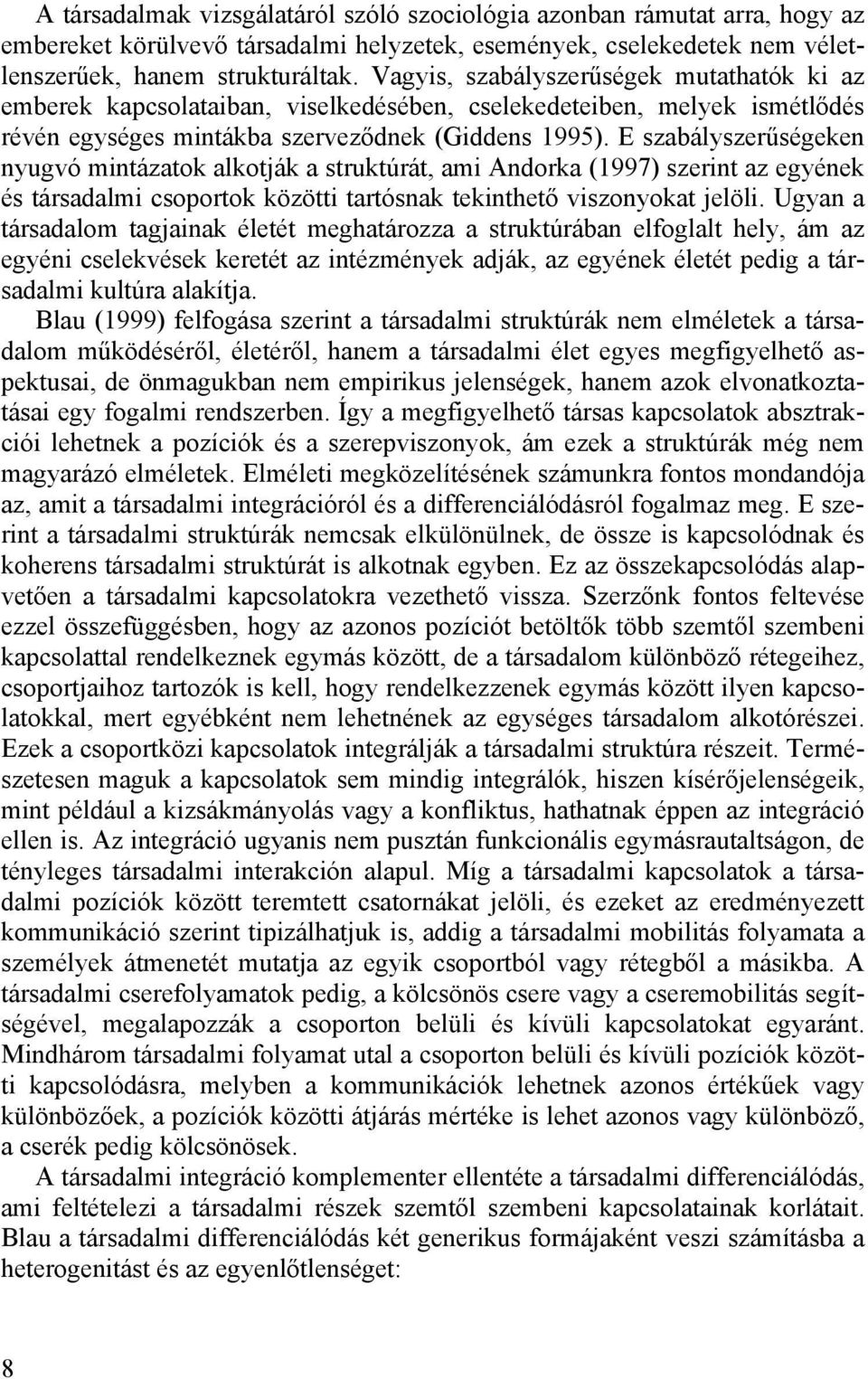 E szabályszerűségeken nyugvó mintázatok alkotják a struktúrát, ami Andorka (1997) szerint az egyének és társadalmi csoportok közötti tartósnak tekinthető viszonyokat jelöli.