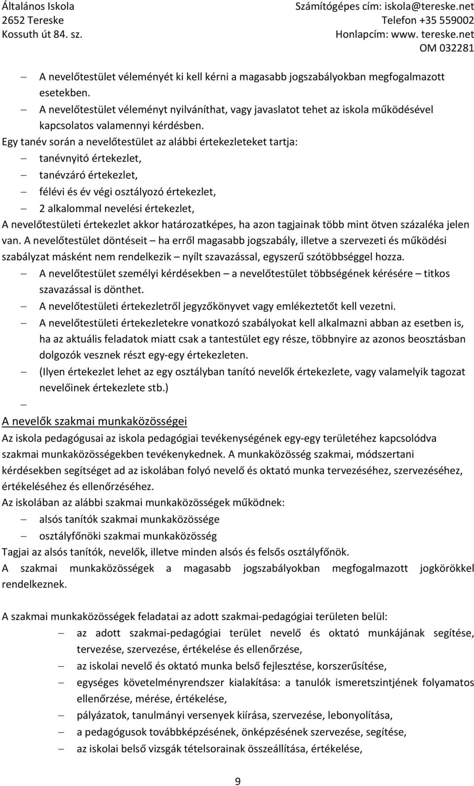 Egy tanév során a nevelőtestület az alábbi értekezleteket tartja: tanévnyitó értekezlet, tanévzáró értekezlet, félévi és év végi osztályozó értekezlet, 2 alkalommal nevelési értekezlet, A