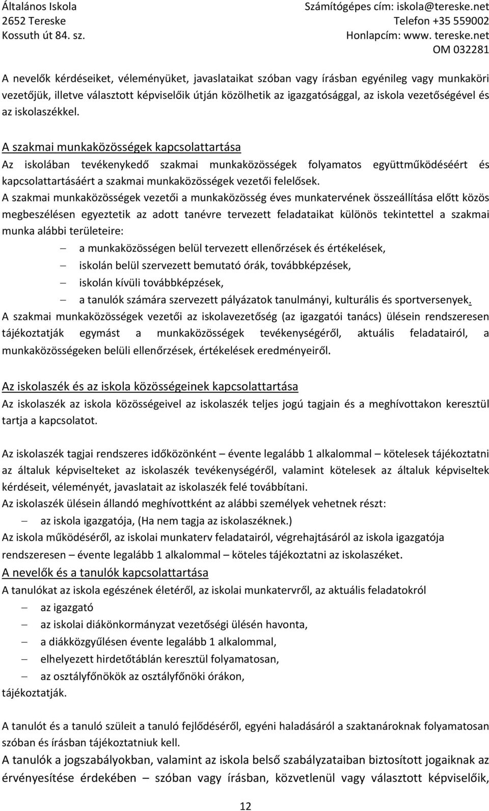 A szakmai munkaközösségek kapcsolattartása Az iskolában tevékenykedő szakmai munkaközösségek folyamatos együttműködéséért és kapcsolattartásáért a szakmai munkaközösségek vezetői felelősek.