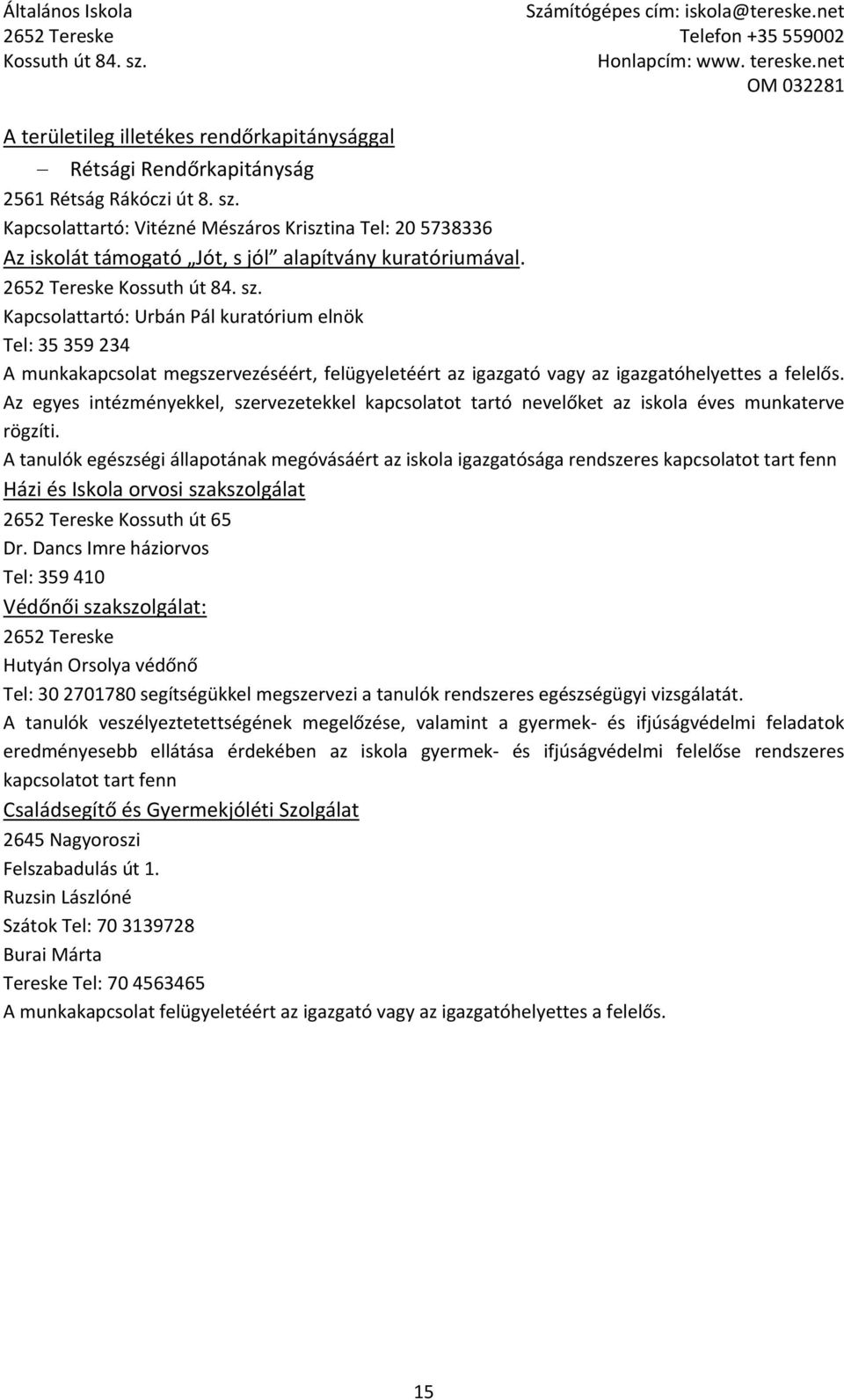 2652 Tereske Kapcsolattartó: Urbán Pál kuratórium elnök Tel: 35 359 234 A munkakapcsolat megszervezéséért, felügyeletéért az igazgató vagy az igazgatóhelyettes a felelős.