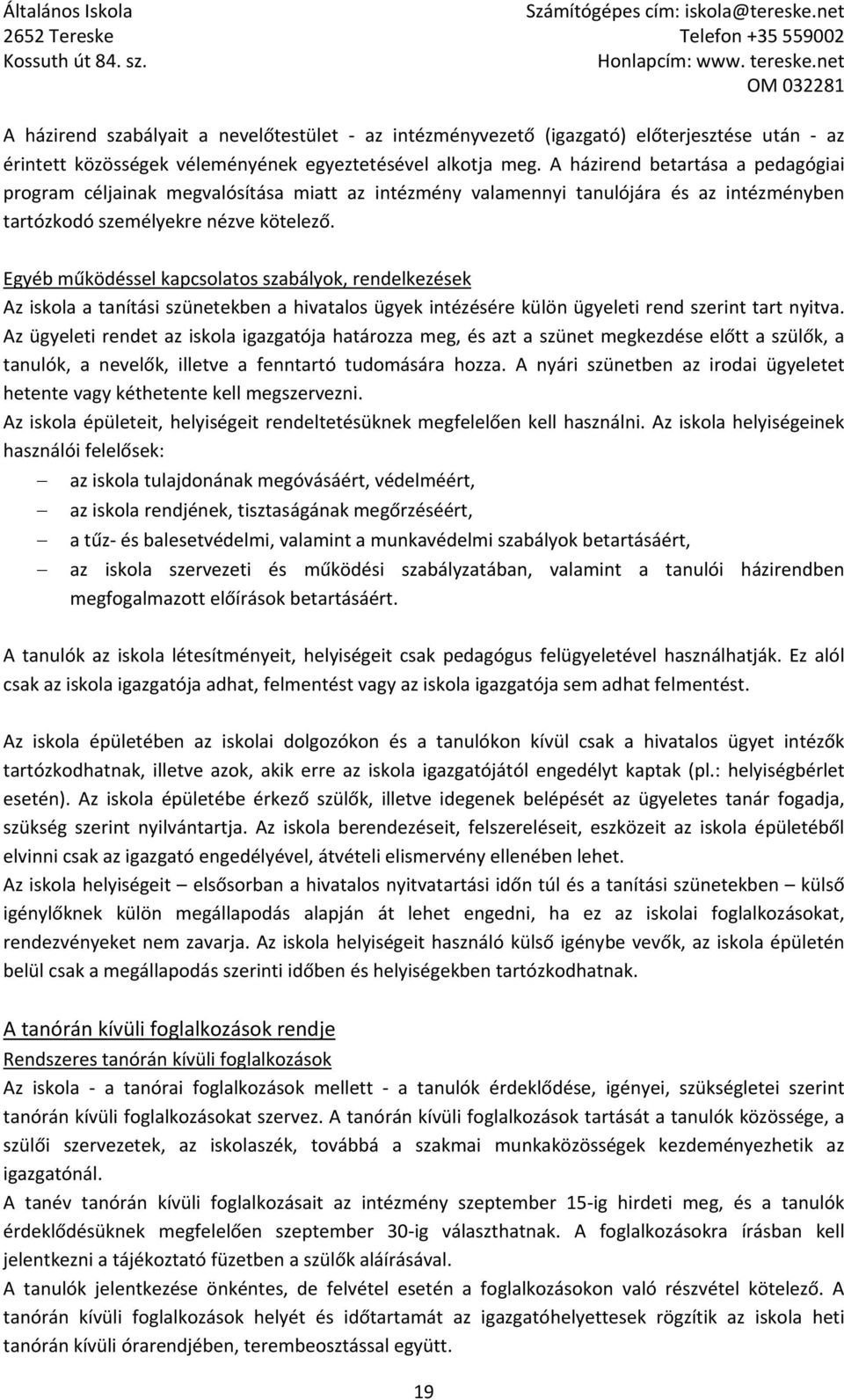 Egyéb működéssel kapcsolatos szabályok, rendelkezések Az iskola a tanítási szünetekben a hivatalos ügyek intézésére külön ügyeleti rend szerint tart nyitva.