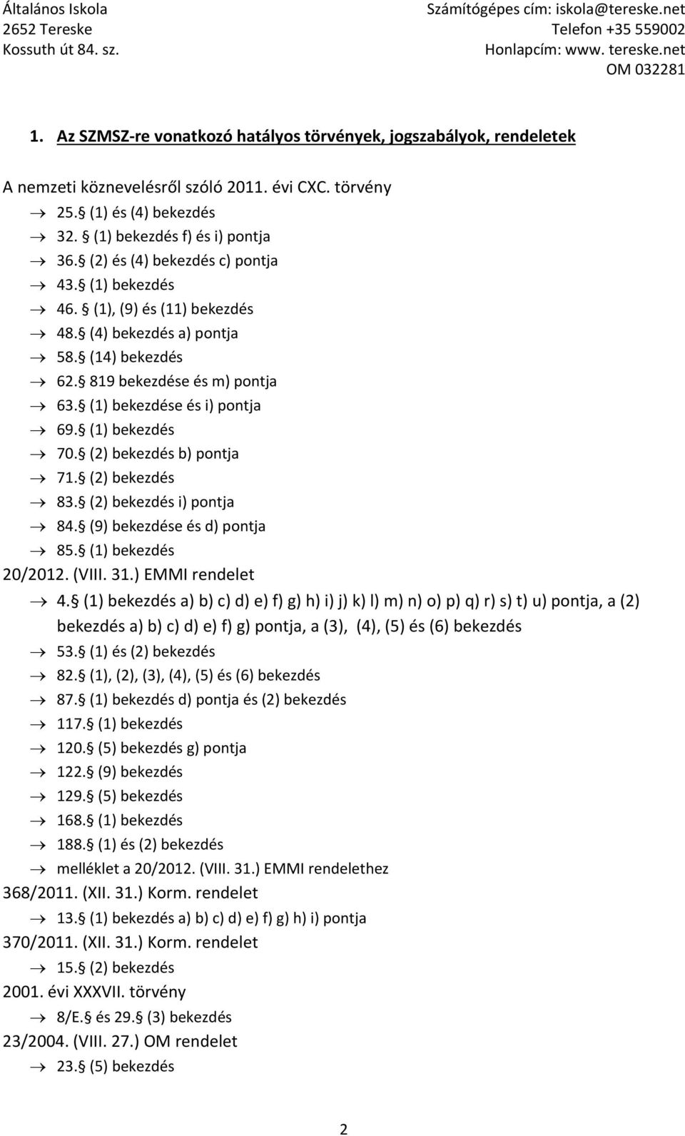 (1) bekezdés 70. (2) bekezdés b) pontja 71. (2) bekezdés 83. (2) bekezdés i) pontja 84. (9) bekezdése és d) pontja 85. (1) bekezdés 20/2012. (VIII. 31.) EMMI rendelet 4.