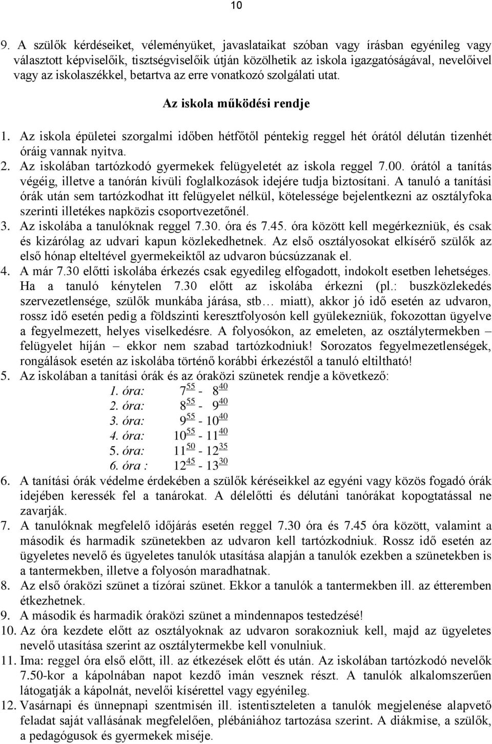 Az iskolában tartózkodó gyermekek felügyeletét az iskola reggel 7.00. órától a tanítás végéig, illetve a tanórán kívüli foglalkozások idejére tudja biztosítani.