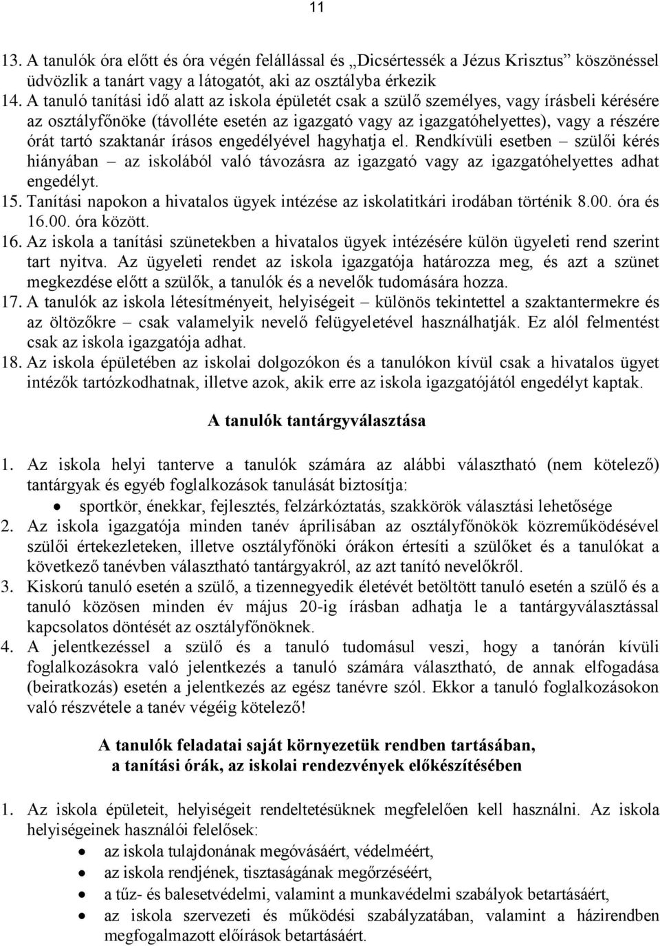 szaktanár írásos engedélyével hagyhatja el. Rendkívüli esetben szülői kérés hiányában az iskolából való távozásra az igazgató vagy az igazgatóhelyettes adhat engedélyt. 15.