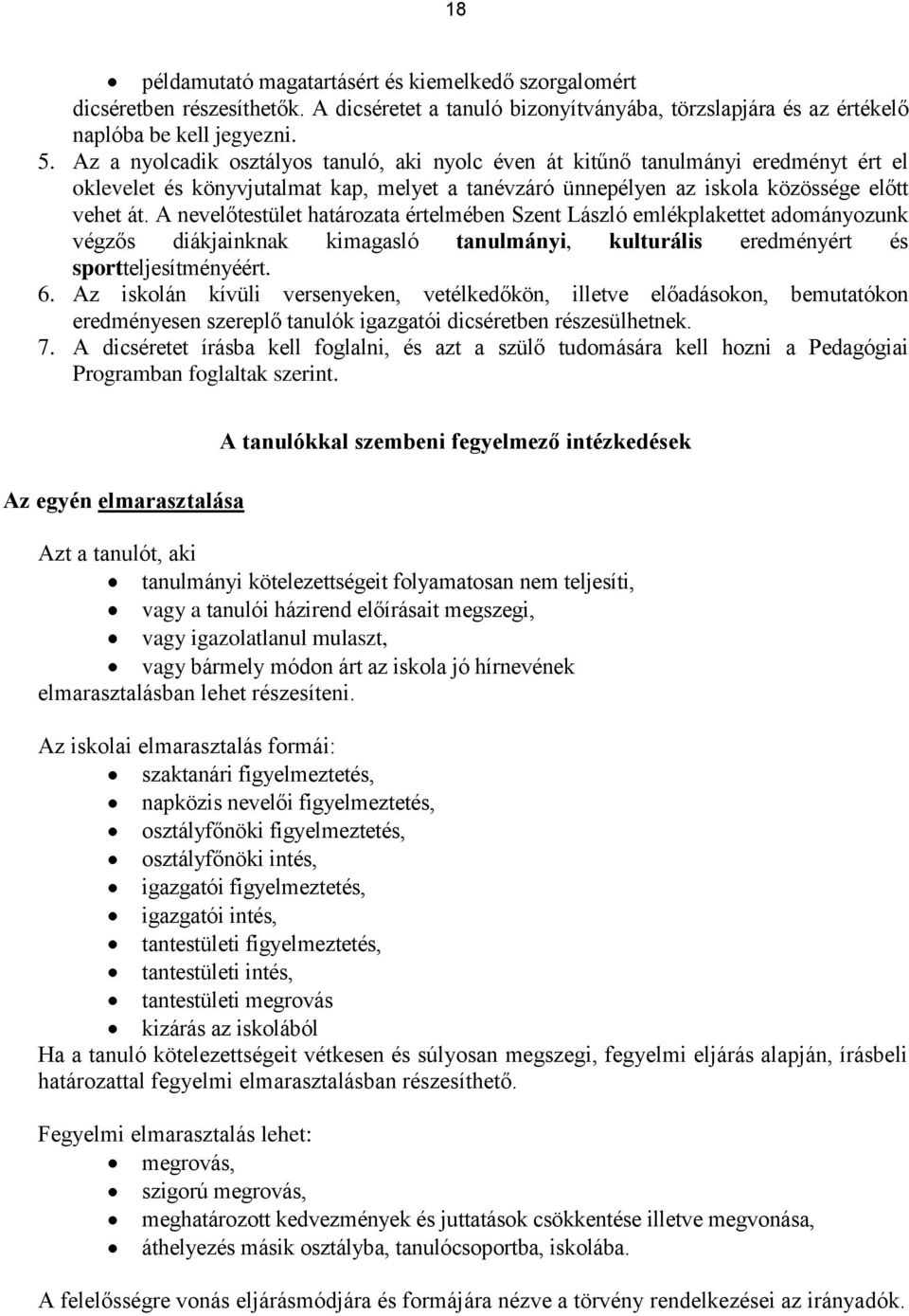 A nevelőtestület határozata értelmében Szent László emlékplakettet adományozunk végzős diákjainknak kimagasló tanulmányi, kulturális eredményért és sportteljesítményéért. 6.