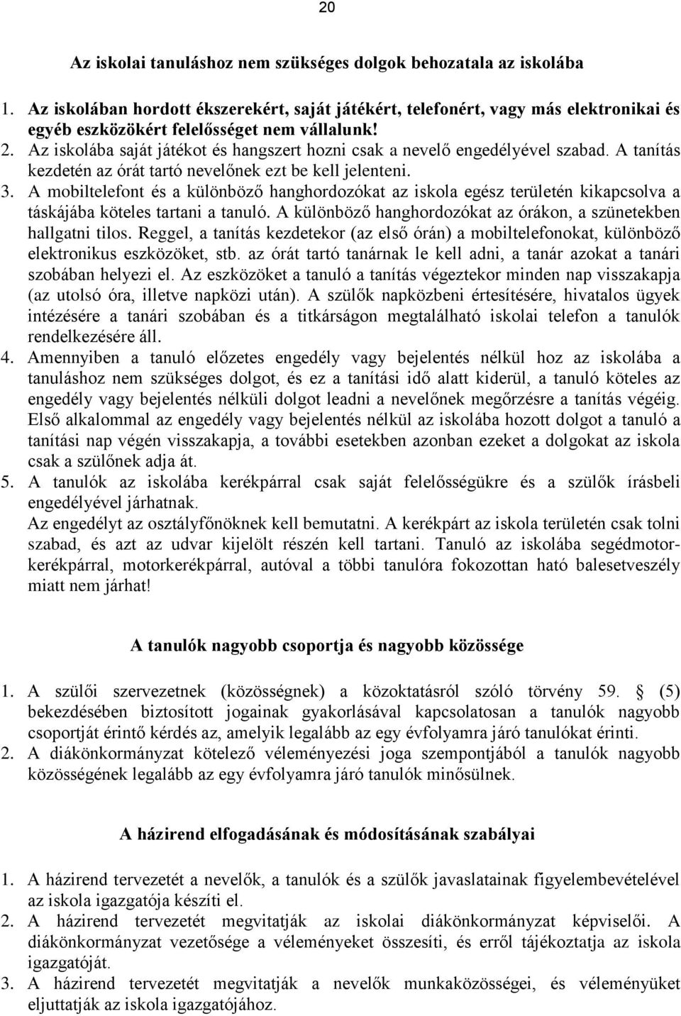 Az iskolába saját játékot és hangszert hozni csak a nevelő engedélyével szabad. A tanítás kezdetén az órát tartó nevelőnek ezt be kell jelenteni. 3.