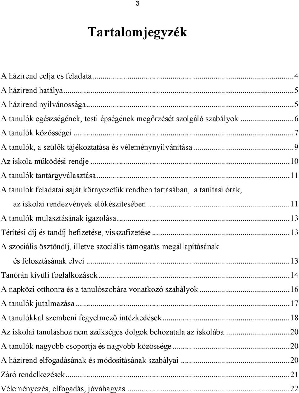 .. 11 A tanulók feladatai saját környezetük rendben tartásában, a tanítási órák, az iskolai rendezvények előkészítésében... 11 A tanulók mulasztásának igazolása.