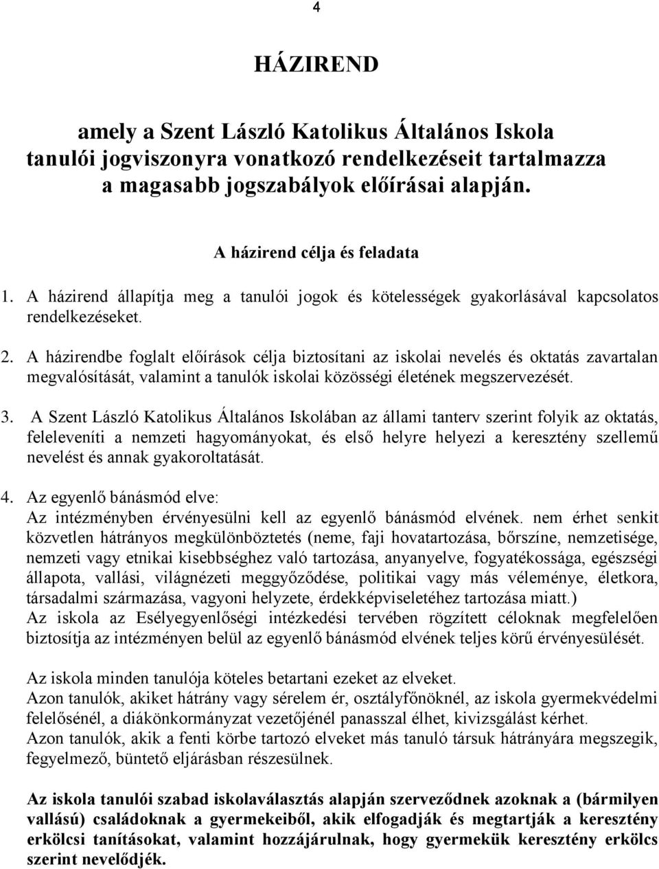 A házirendbe foglalt előírások célja biztosítani az iskolai nevelés és oktatás zavartalan megvalósítását, valamint a tanulók iskolai közösségi életének megszervezését. 3.