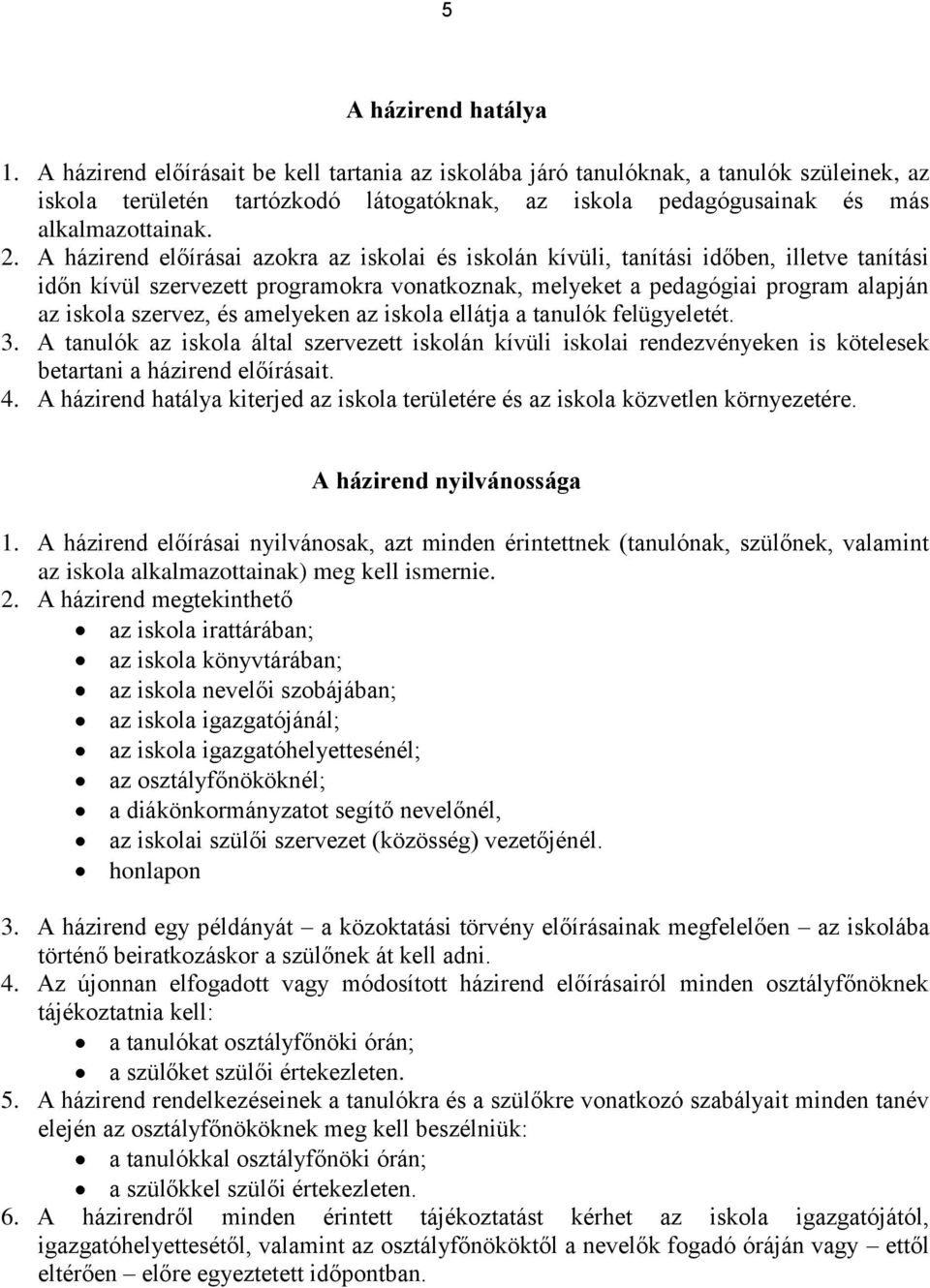 A házirend előírásai azokra az iskolai és iskolán kívüli, tanítási időben, illetve tanítási időn kívül szervezett programokra vonatkoznak, melyeket a pedagógiai program alapján az iskola szervez, és