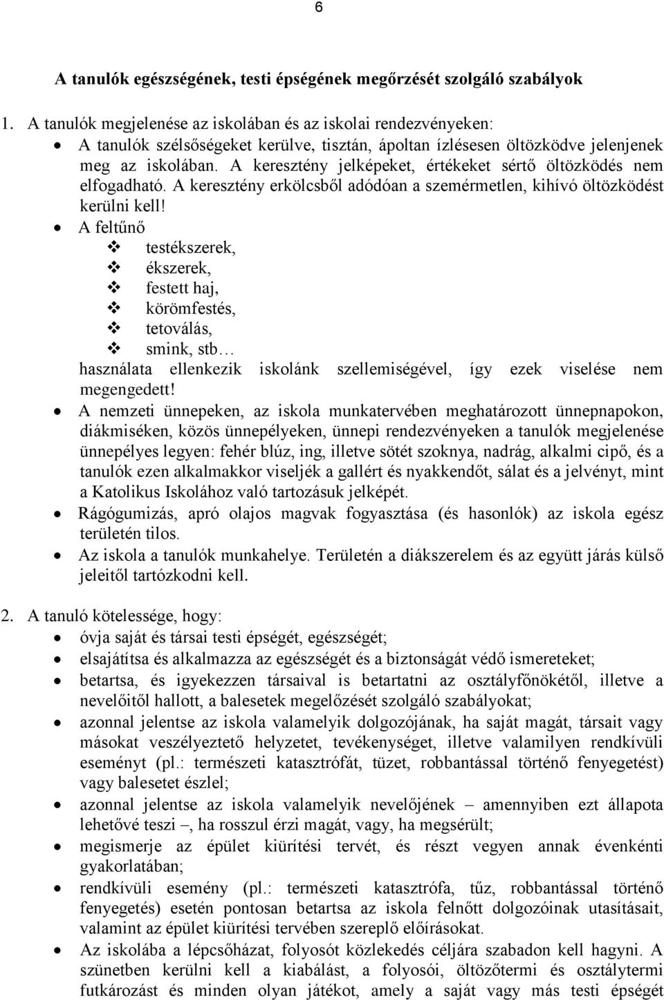 A keresztény jelképeket, értékeket sértő öltözködés nem elfogadható. A keresztény erkölcsből adódóan a szemérmetlen, kihívó öltözködést kerülni kell!