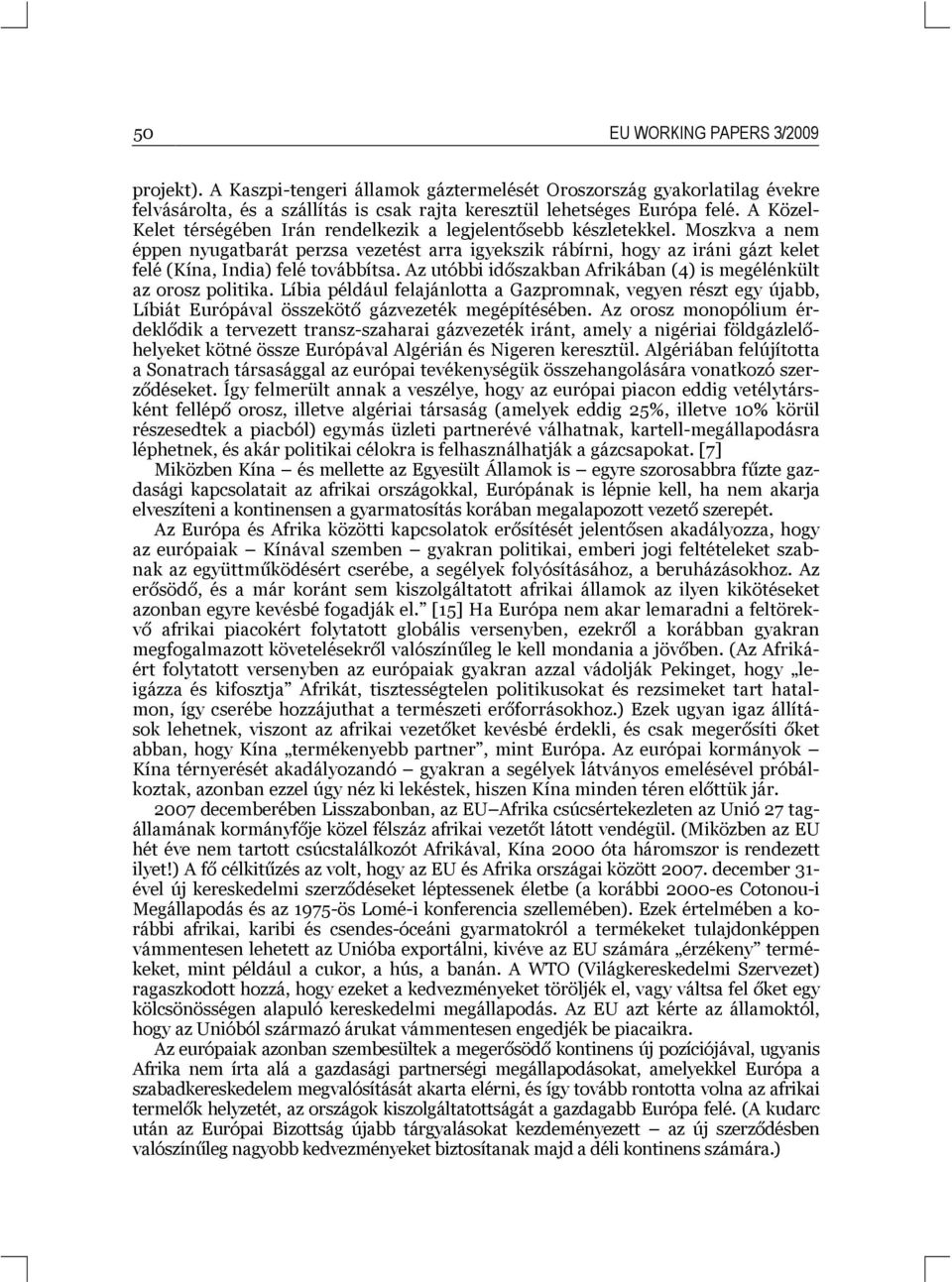 Moszkva a nem éppen nyugatbarát perzsa vezetést arra igyekszik rábírni, hogy az iráni gázt kelet felé (Kína, India) felé továbbítsa.