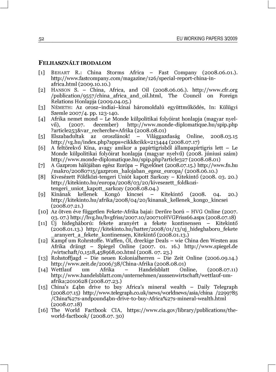 ) [3] NÉMETH: Az orosz indiai kínai háromoldalú együttműködés, In: Külügyi Szemle 2007/4. pp. 123-140. [4] Afrika nemet mond Le Monde külpolitikai folyóirat honlapja (magyar nyelvű), (2007.