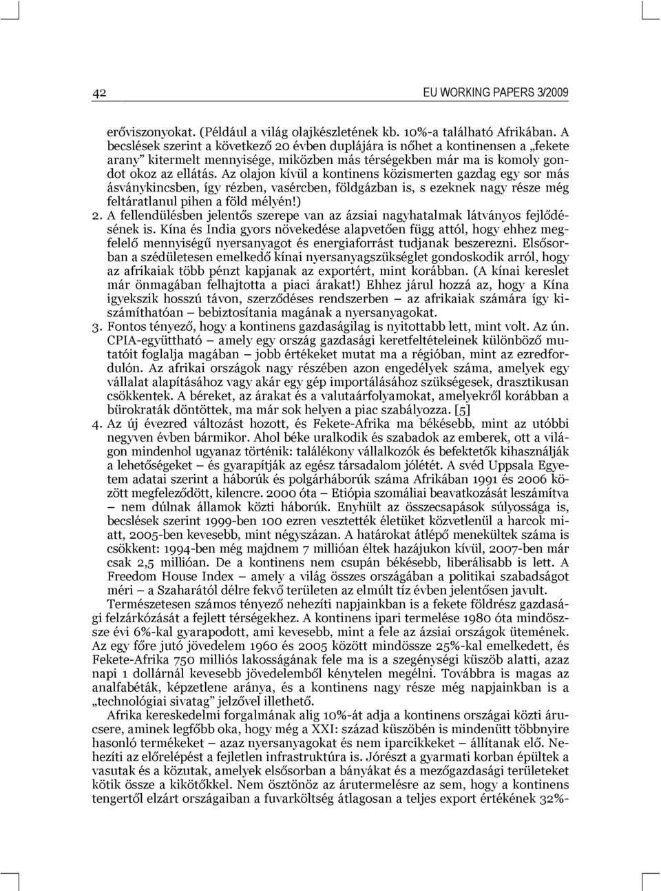 Az olajon kívül a kontinens közismerten gazdag egy sor más ásványkincsben, így rézben, vasércben, földgázban is, s ezeknek nagy része még feltáratlanul pihen a föld mélyén!) 2.