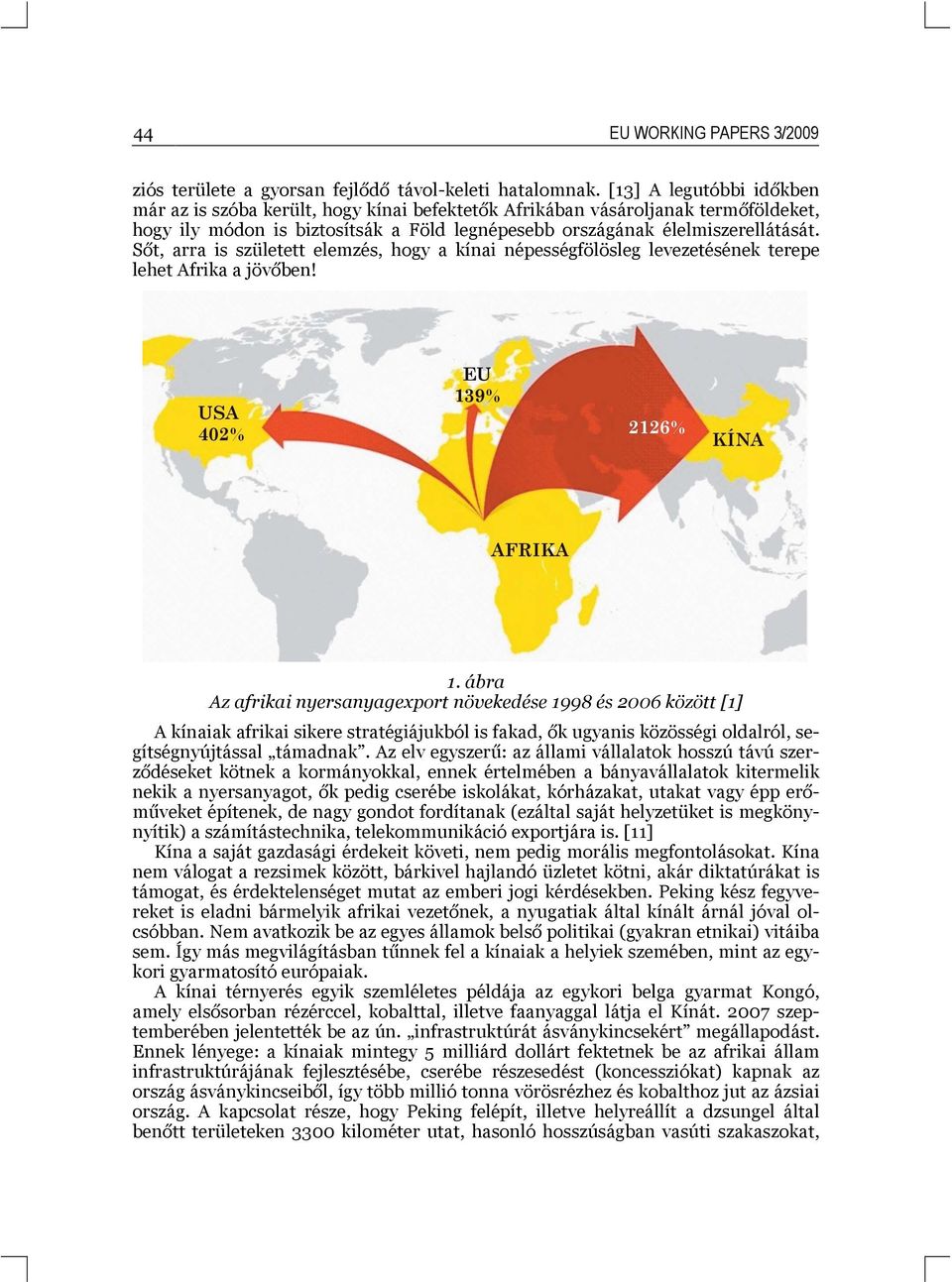 Sőt, arra is született elemzés, hogy a kínai népességfölösleg levezetésének terepe lehet Afrika a jövőben! 1.