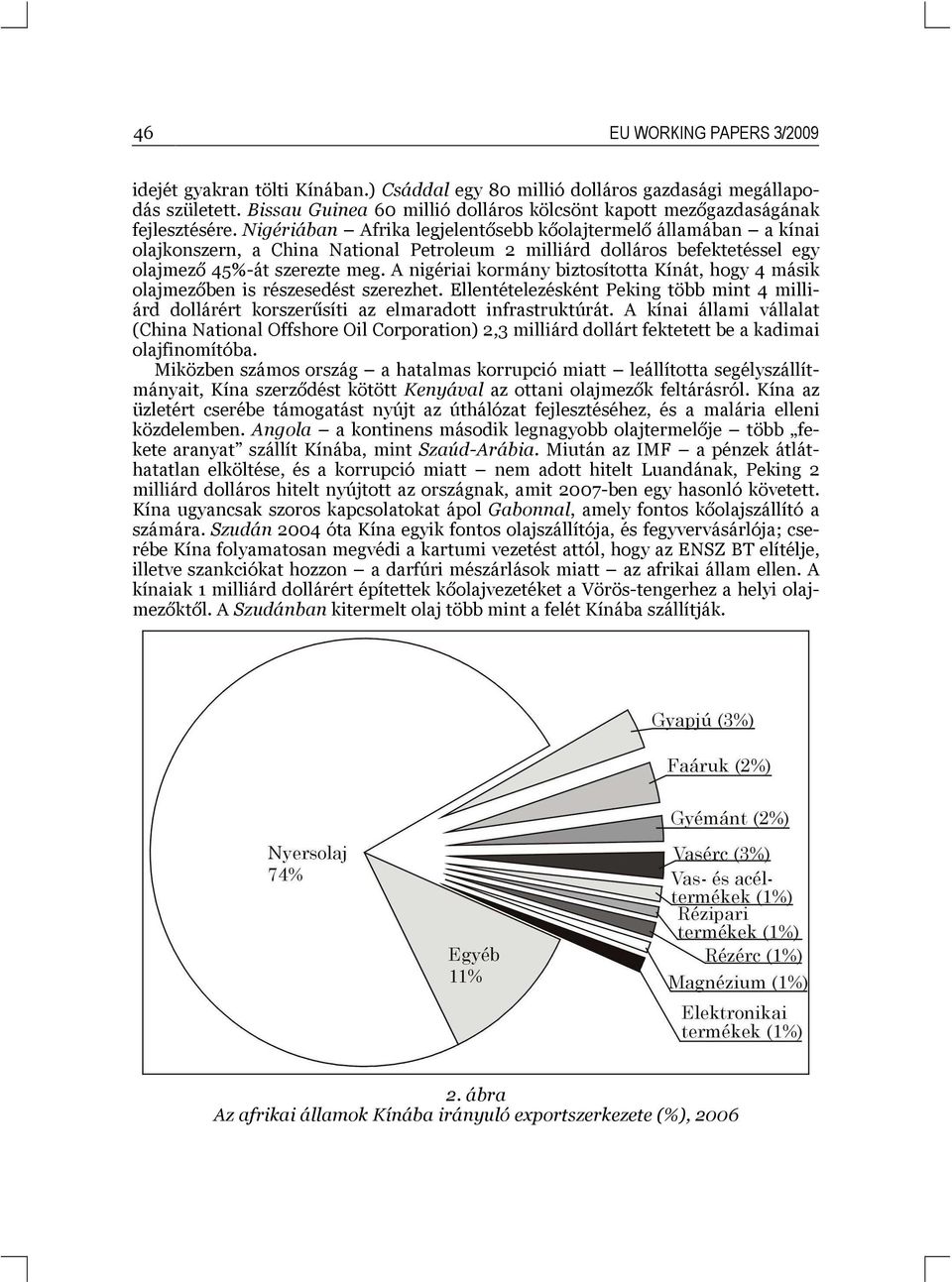 Nigériában Afrika legjelentősebb kőolajtermelő államában a kínai olajkonszern, a China National Petroleum 2 milliárd dolláros befektetéssel egy olajmező 45%-át szerezte meg.