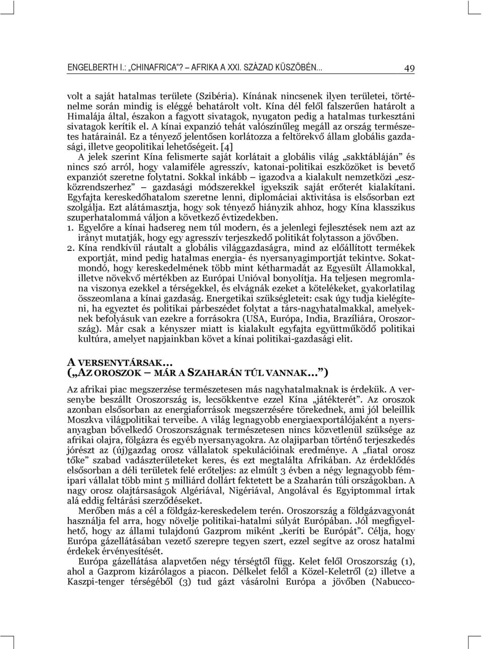 A kínai expanzió tehát valószínűleg megáll az ország természetes határainál. Ez a tényező jelentősen korlátozza a feltörekvő állam globális gazdasági, illetve geopolitikai lehetőségeit.