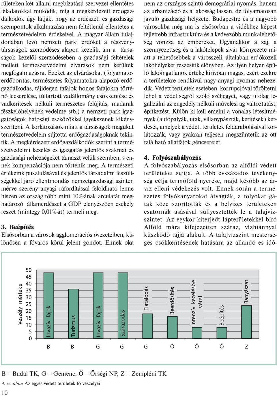 A magyar állam tulajdonában lévő nemzeti parki erdőket a részvénytársaságok szerződéses alapon kezelik, ám a társaságok kezelői szerződésében a gazdasági feltételek mellett természetvédelmi elvárások