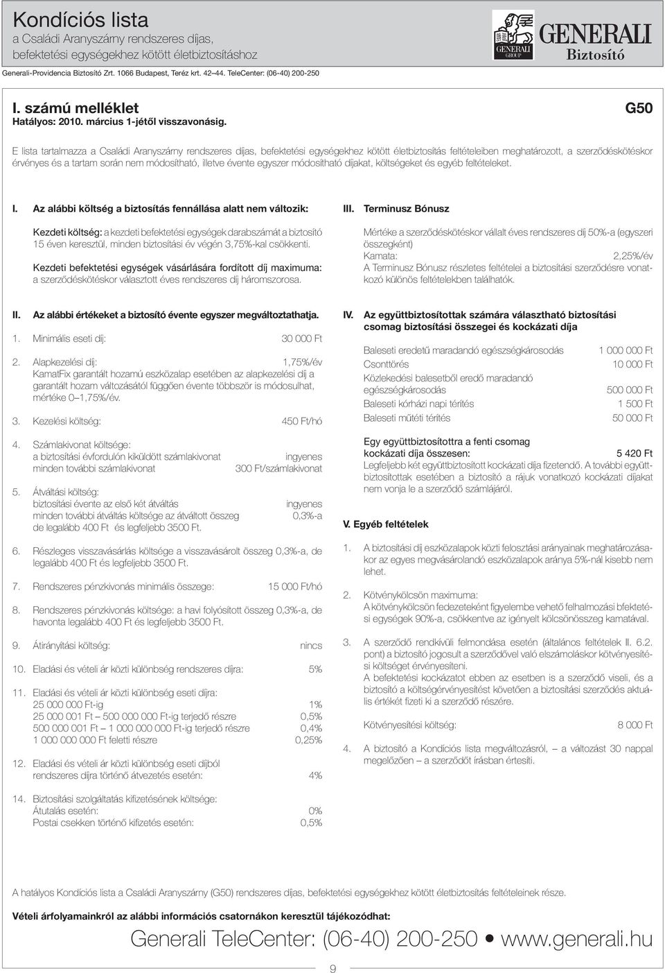 E lista tartalmazza a Családi Aranyszárny rendszeres díjas, befektetési egységekhez kötött életbiztosítás feltételeiben meghatározott, a szerzõdéskötéskor érvényes és a tartam során nem módosítható,