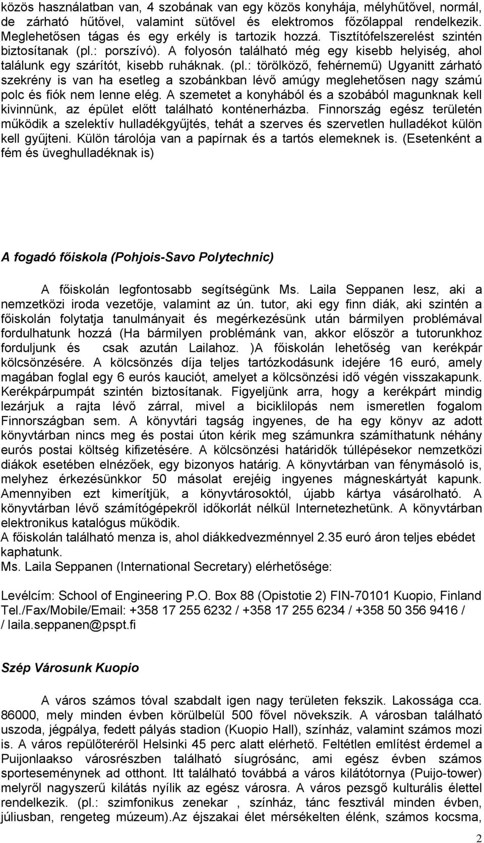 A folyosón található még egy kisebb helyiség, ahol találunk egy szárítót, kisebb ruháknak. (pl.