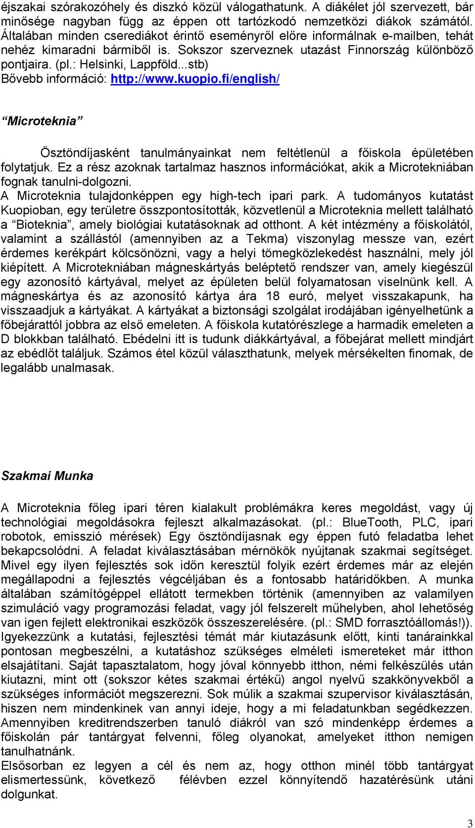 ..stb) Bővebb információ: http://www.kuopio.fi/english/ Microteknia Ösztöndíjasként tanulmányainkat nem feltétlenül a főiskola épületében folytatjuk.