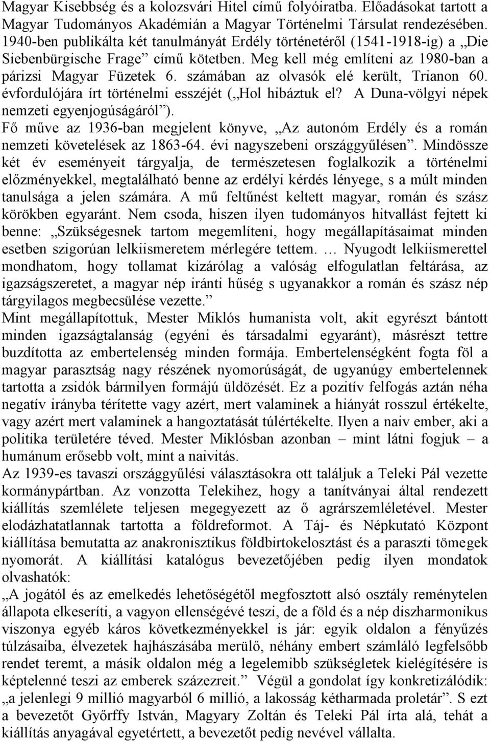 számában az olvasók elé került, Trianon 60. évfordulójára írt történelmi esszéjét ( Hol hibáztuk el? A Duna -völgyi népek nemzeti egyenjogúságáról ).