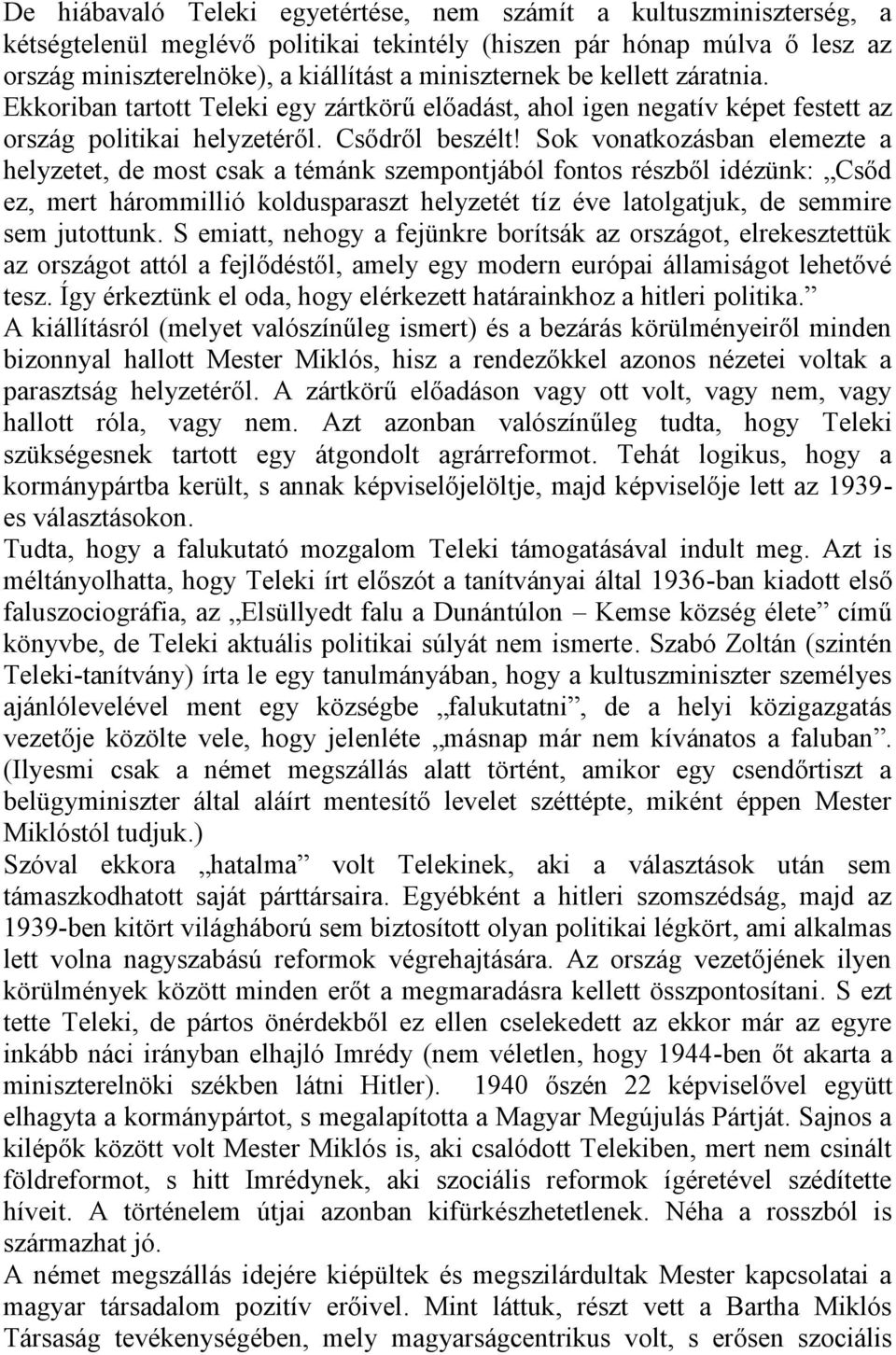 Sok vonatkozásban elemezte a helyzetet, de most csak a témánk szempontjából fontos részből idézünk: Csőd ez, mert hárommillió koldusparaszt helyzetét tíz éve latolgatjuk, de semmire sem jutottunk.