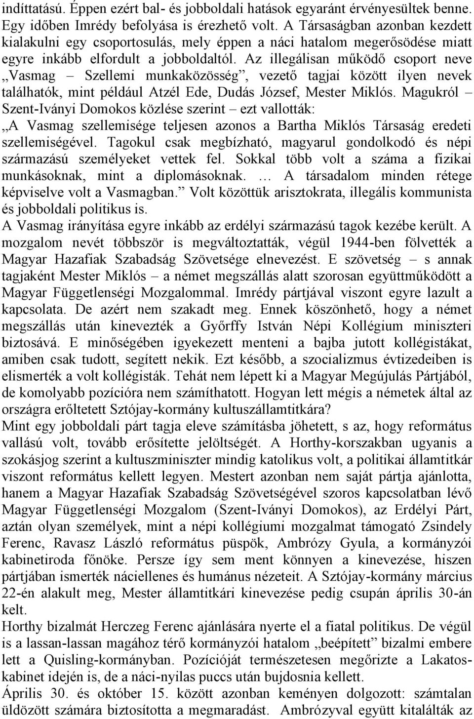 Az illegálisan működő csoport neve Vasmag Szellemi munkaközösség, vezető tagjai között ilyen nevek találhatók, mint például Atzél Ede, Dudás József, Mester Miklós.