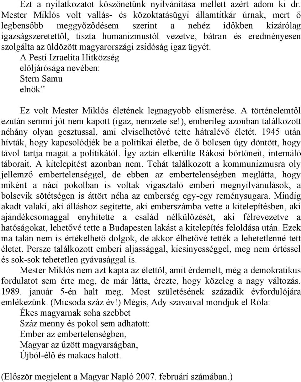 eredményesen szolgálta az üldözött magyarországi zsidóság igaz ügyét. A Pesti Izraelita Hitközség elöljárósága nevében: Stern Samu elnök Ez volt Mester Miklós életének legnagyobb elismerése.