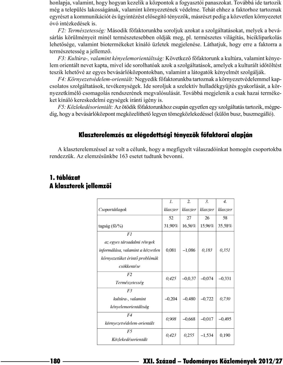 F2: Természetesség: Második fõfaktorunkba soroljuk azokat a szolgáltatásokat, melyek a bevásárlás körülményeit minél természetesebben oldják meg, pl.