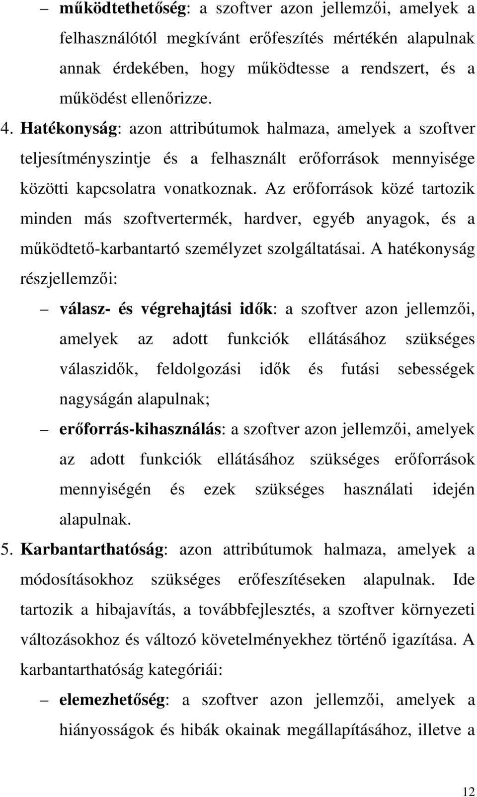 Az erőforrások közé tartozik minden más szoftvertermék, hardver, egyéb anyagok, és a működtető-karbantartó személyzet szolgáltatásai.