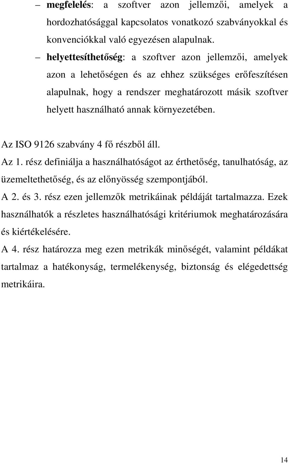 környezetében. Az ISO 9126 szabvány 4 fő részből áll. Az 1. rész definiálja a használhatóságot az érthetőség, tanulhatóság, az üzemeltethetőség, és az előnyösség szempontjából. A 2. és 3.