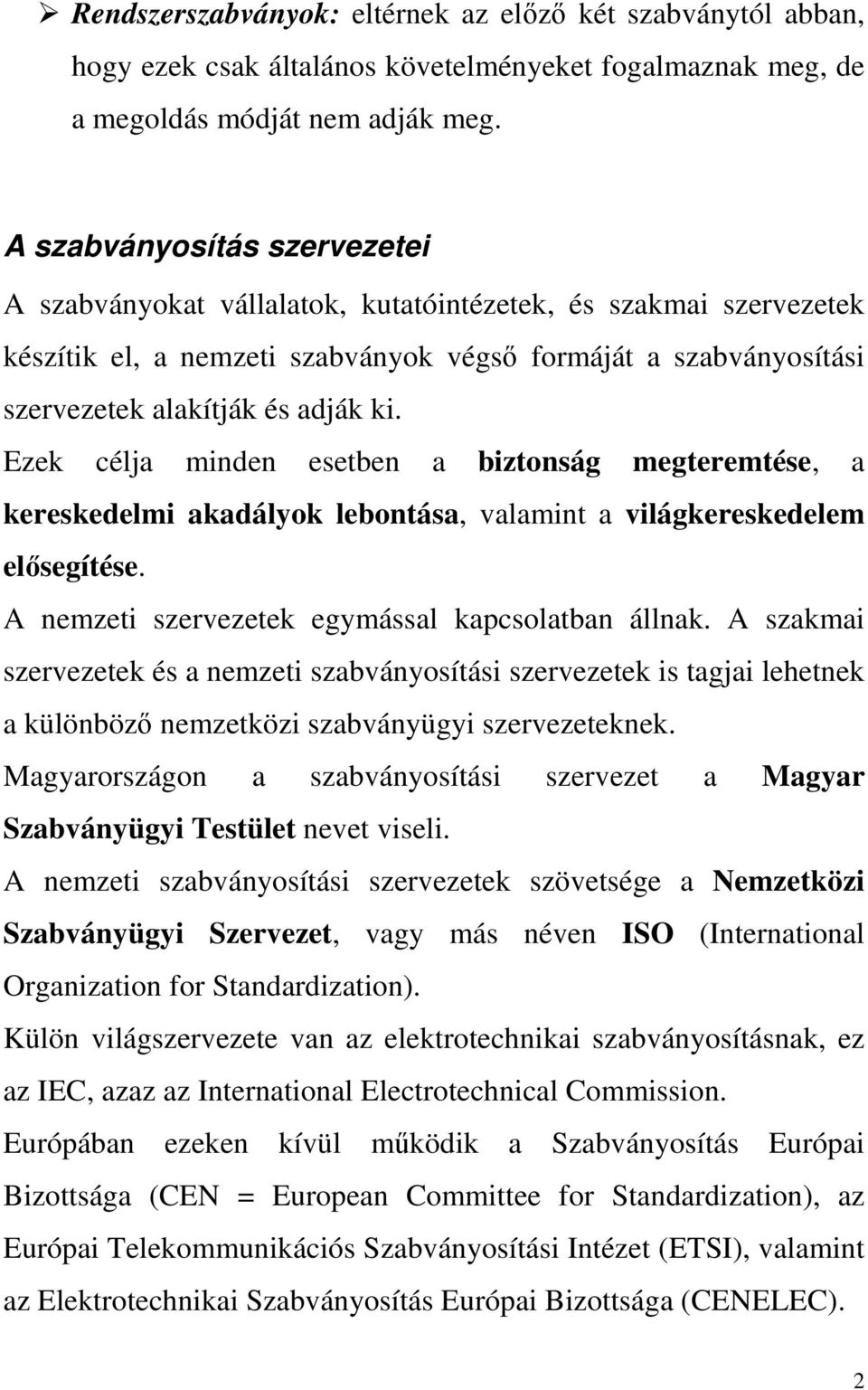 Ezek célja minden esetben a biztonság megteremtése, a kereskedelmi akadályok lebontása, valamint a világkereskedelem elősegítése. A nemzeti szervezetek egymással kapcsolatban állnak.