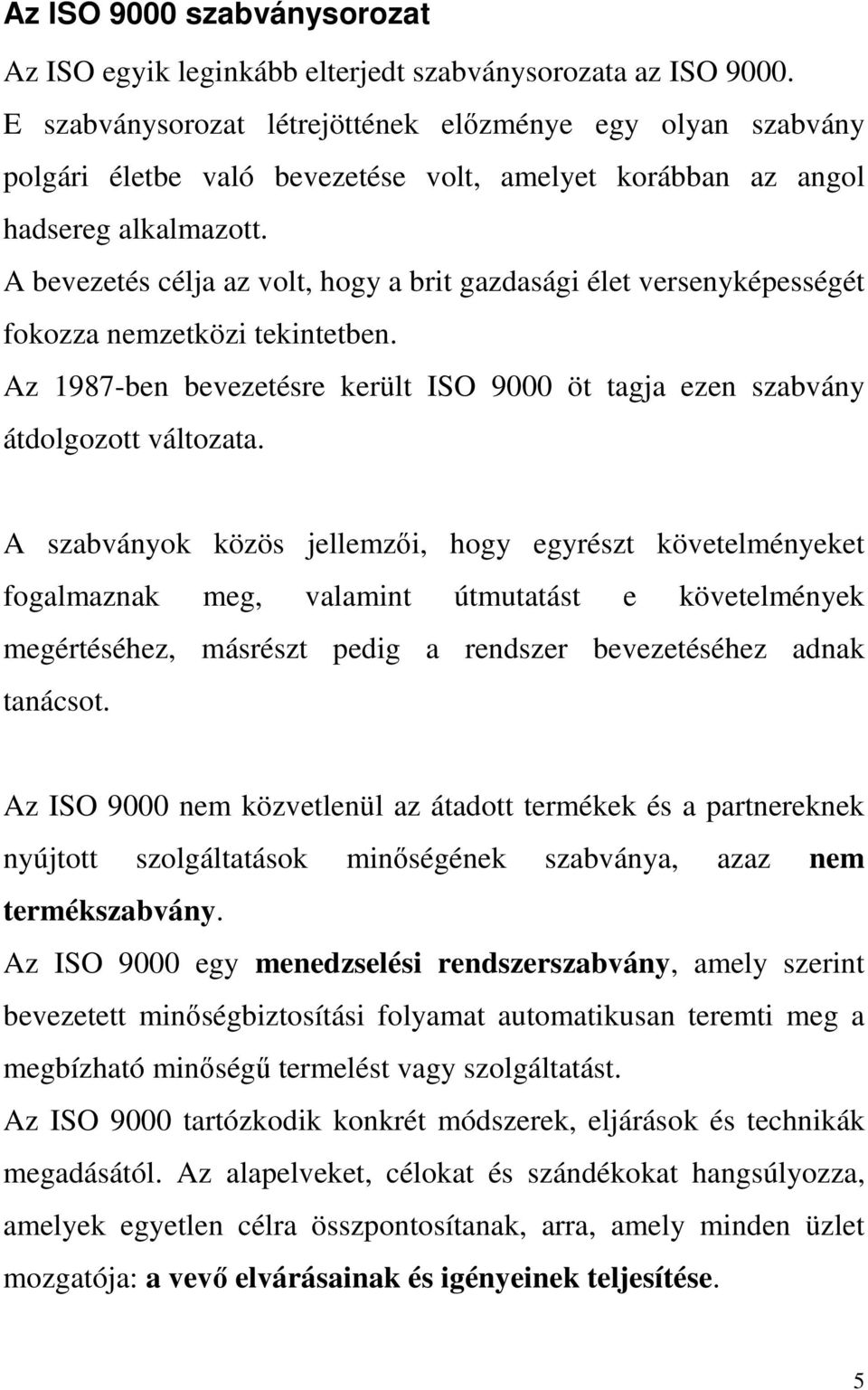 A bevezetés célja az volt, hogy a brit gazdasági élet versenyképességét fokozza nemzetközi tekintetben. Az 1987-ben bevezetésre került ISO 9000 öt tagja ezen szabvány átdolgozott változata.